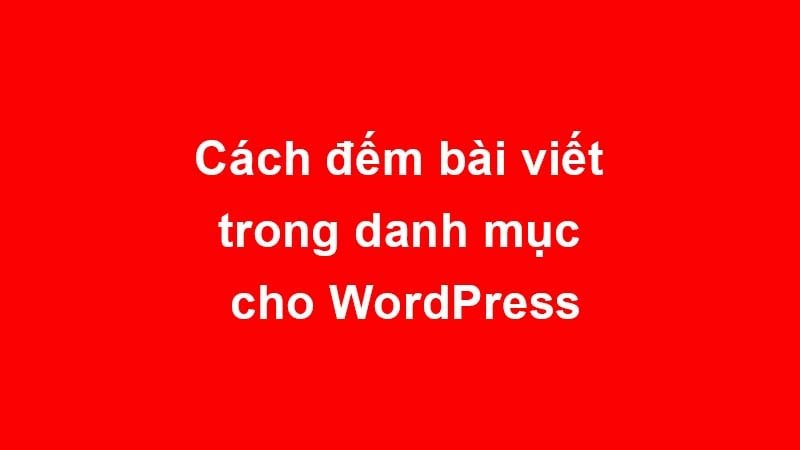 Cách đếm bài viết trong danh mục cho WordPress