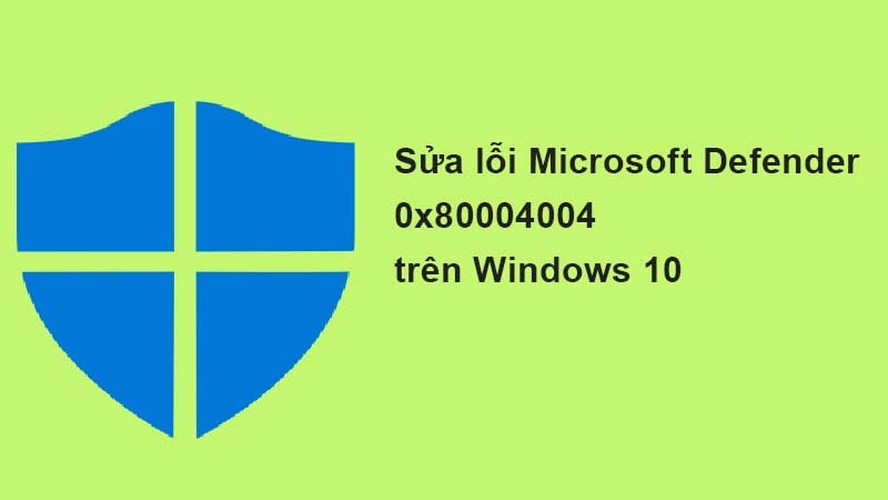 Sửa lỗi Microsoft Defender 0x80004004 trên Windows 10