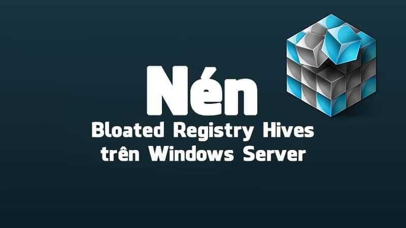 Hướng dẫn cách nén Bloated Registry Hives trên Windows Server