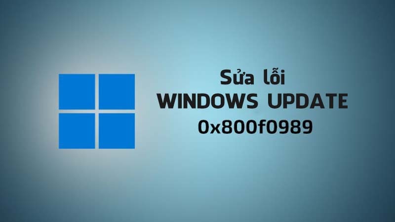Hướng dẫn cách sửa lỗi 0x800f0989 khi Update Windows 11