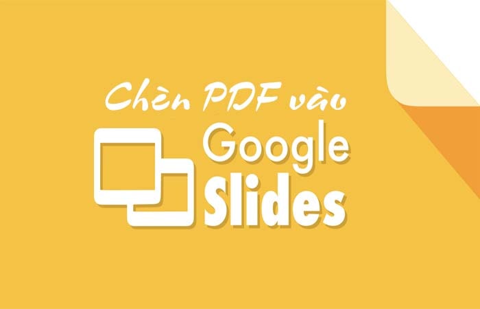 Hướng dẫn cách chèn PDF vào Google Slides