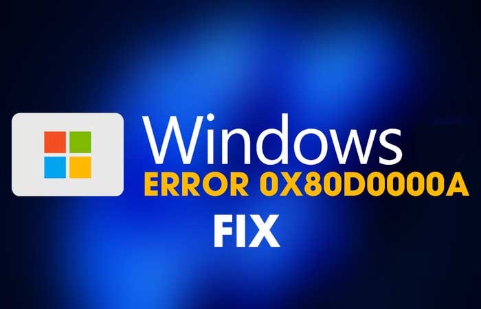 Hướng dẫn chi tiết cách sửa lỗi 0x80D0000A trên Windows 10/11