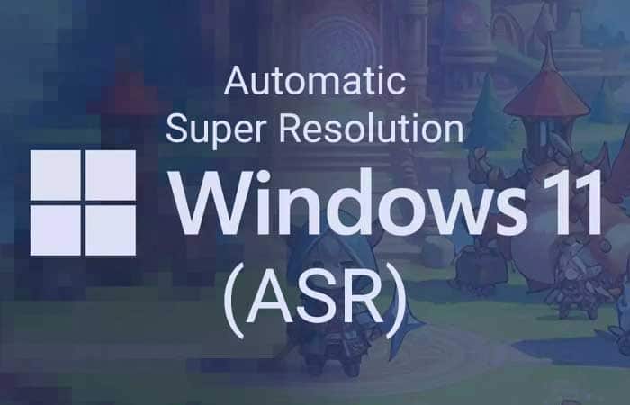Hướng dẫn cách tắt hoặc bật Automatic Super Resolution (ASR) Windows 11